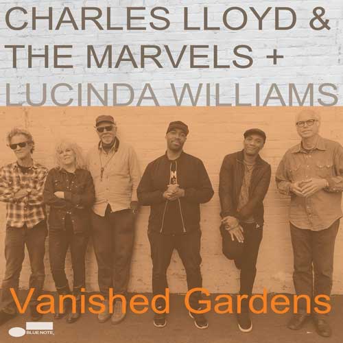 Vanished Gardens / Charles Lloyd & the Marvels + Lucinda Williams